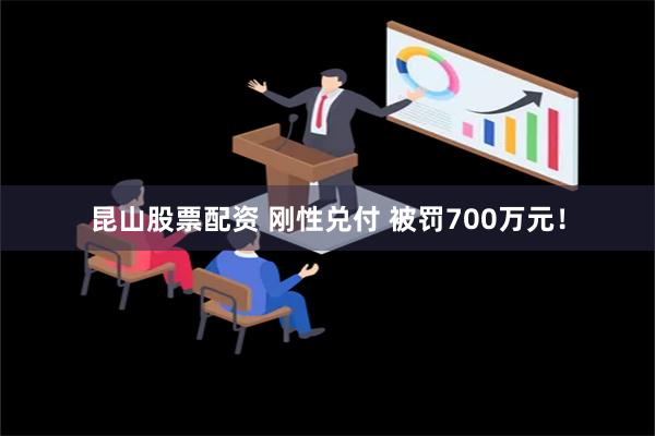 昆山股票配资 刚性兑付 被罚700万元！