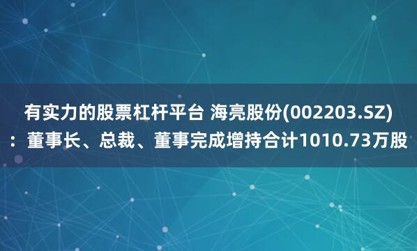 有实力的股票杠杆平台 海亮股份(002203.SZ)：董事长、总裁、董事完成增持合计1010.73万股