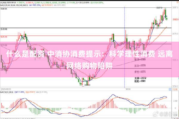 什么是配资 中消协消费提示：科学理性消费 远离网络购物陷阱